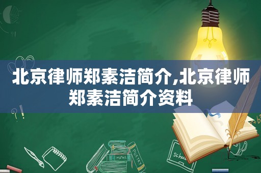 北京律師鄭素潔簡介,北京律師鄭素潔簡介資料
