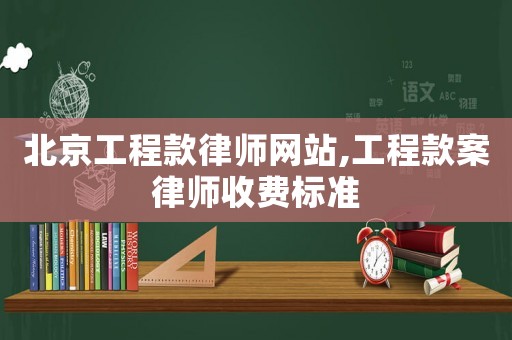 北京工程款律師網站,工程款案律師收費標準