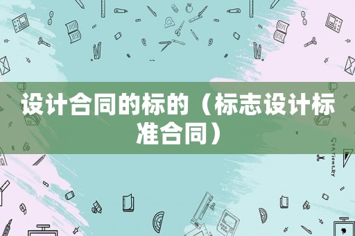 設計合同的標的（標志設計標準合同）