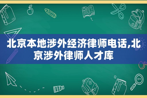 北京本地涉外經濟律師電話,北京涉外律師人才庫