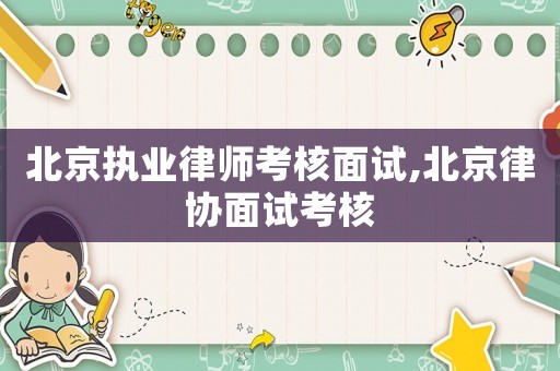 北京執業律師考核面試,北京律協面試考核