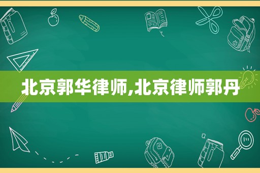 北京郭華律師,北京律師郭丹