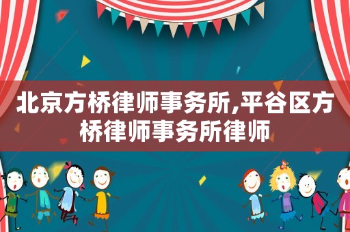 北京方橋律師事務所,平谷區方橋律師事務所律師