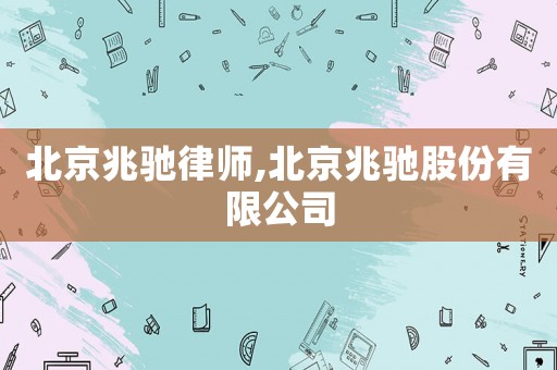 北京兆馳律師,北京兆馳股份有限公司