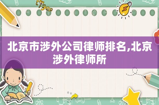北京市涉外公司律師排名,北京涉外律師所