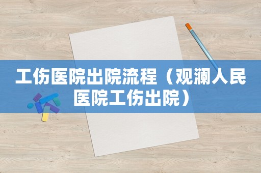 工傷醫院出院流程（觀瀾人民醫院工傷出院）