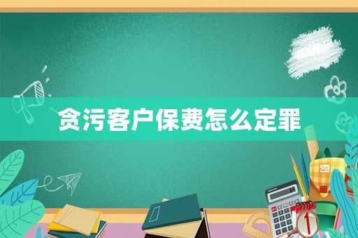 貪污客戶保費怎么定罪