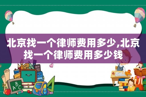 北京找一個律師費用多少,北京找一個律師費用多少錢