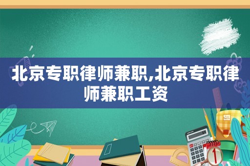 北京專職律師兼職,北京專職律師兼職工資