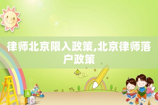 律師北京限入政策,北京律師落戶政策