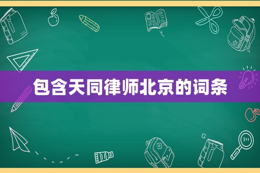 包含天同律師北京的詞條