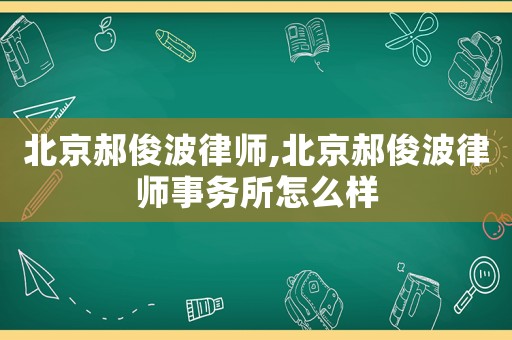 北京郝俊波律師,北京郝俊波律師事務所怎么樣