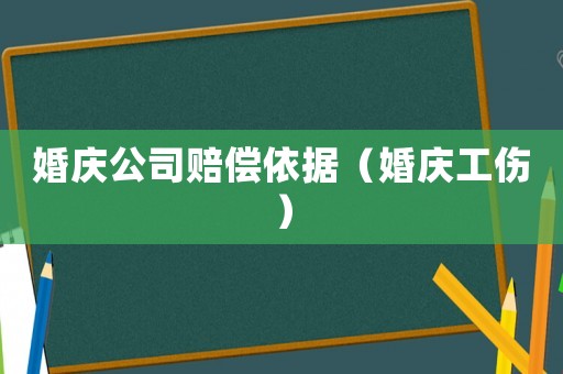 婚慶公司賠償依據（婚慶工傷）