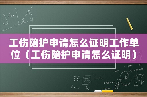 工傷陪護申請怎么證明工作單位（工傷陪護申請怎么證明）