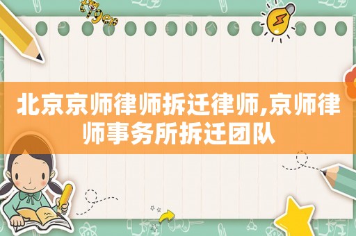 北京京師律師拆遷律師,京師律師事務(wù)所拆遷團(tuán)隊(duì)