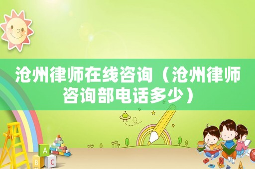滄州律師在線咨詢（滄州律師咨詢部電話多少）