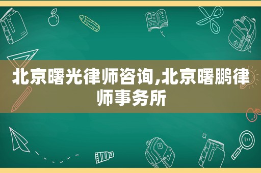 北京曙光律師咨詢,北京曙鵬律師事務所