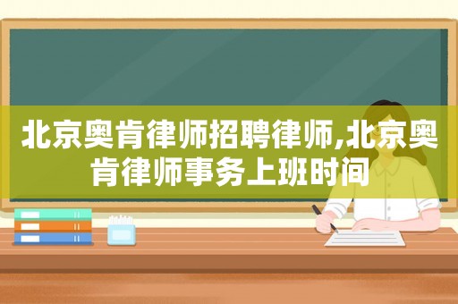北京奧肯律師招聘律師,北京奧肯律師事務上班時間