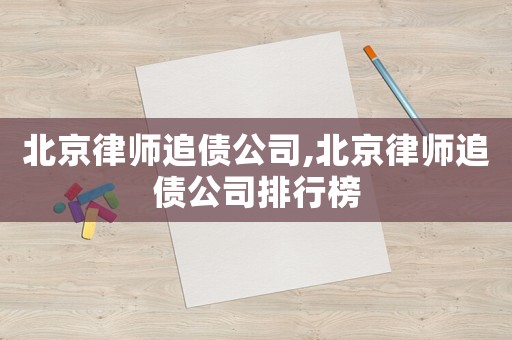 北京律師追債公司,北京律師追債公司排行榜
