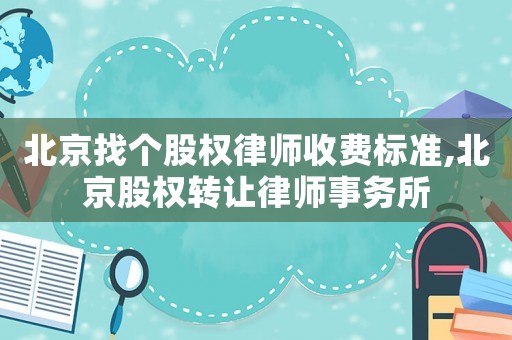 北京找個股權律師收費標準,北京股權轉讓律師事務所