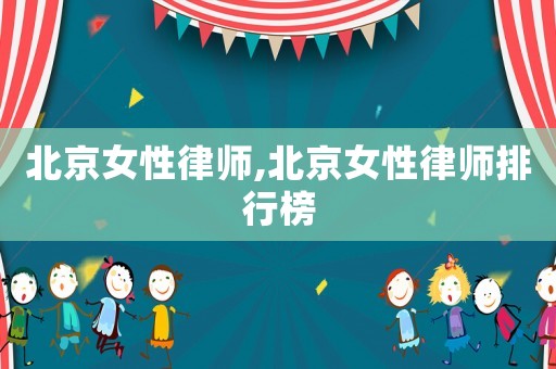北京女性律師,北京女性律師排行榜