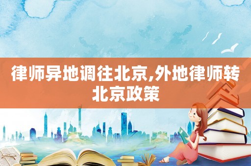 律師異地調往北京,外地律師轉北京政策