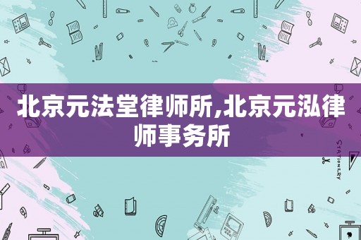 北京元法堂律師所,北京元泓律師事務所