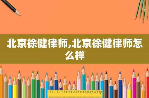 北京徐健律師,北京徐健律師怎么樣