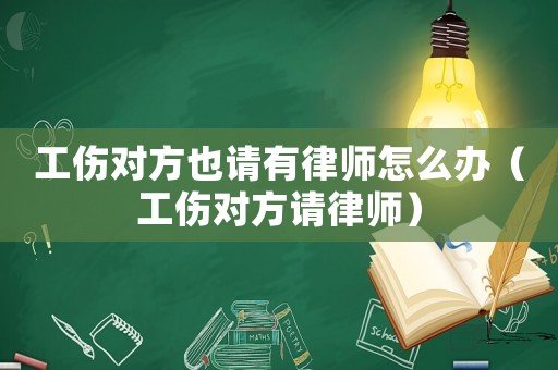 工傷對方也請有律師怎么辦（工傷對方請律師）