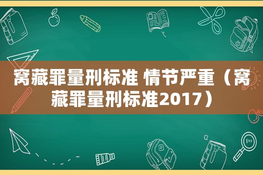 窩藏罪量刑標準 情節嚴重（窩藏罪量刑標準2017）