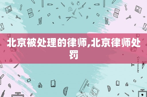 北京被處理的律師,北京律師處罰