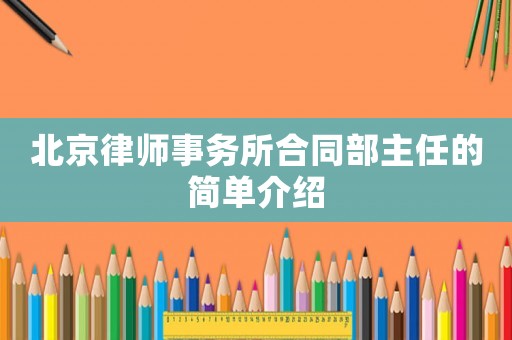 北京律師事務所合同部主任的簡單介紹