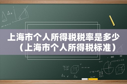 上海市個(gè)人所得稅稅率是多少（上海市個(gè)人所得稅標(biāo)準(zhǔn)）