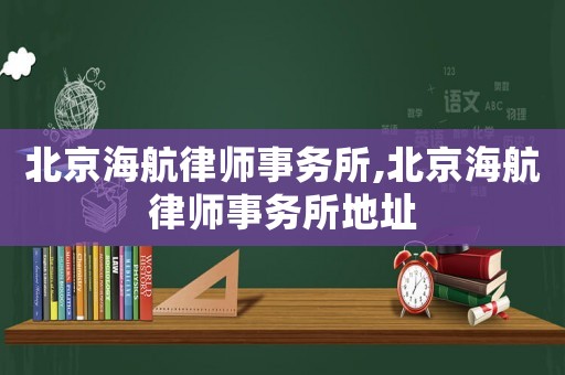 北京海航律師事務(wù)所,北京海航律師事務(wù)所地址