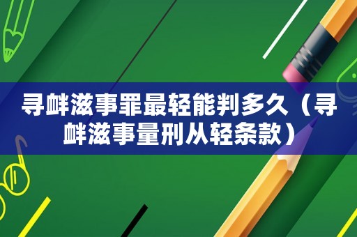 尋釁滋事罪最輕能判多久（尋釁滋事量刑從輕條款）