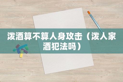 潑酒算不算人身攻擊（潑人家酒犯法嗎）