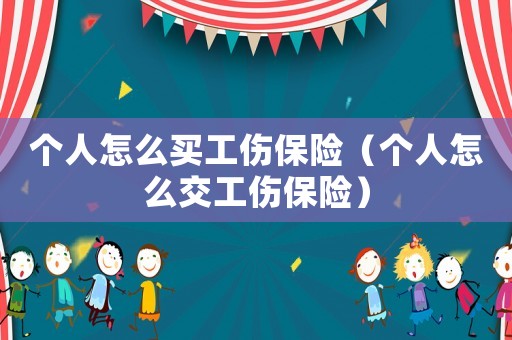 個人怎么買工傷保險（個人怎么交工傷保險）