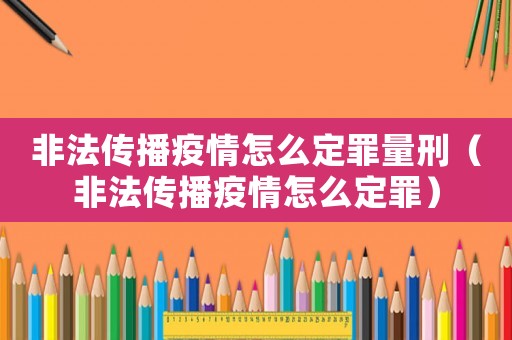 非法傳播疫情怎么定罪量刑（非法傳播疫情怎么定罪）