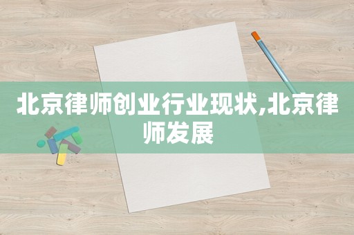 北京律師創業行業現狀,北京律師發展