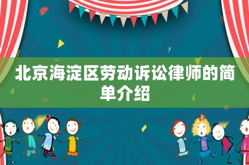 北京海淀區勞動訴訟律師的簡單介紹