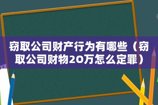 竊取公司財產行為有哪些（竊取公司財物2O萬怎么定罪）