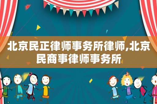 北京民正律師事務所律師,北京民商事律師事務所
