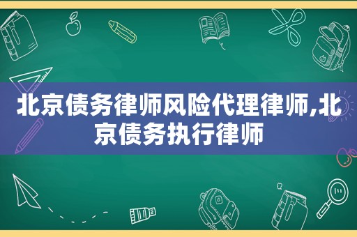 北京債務律師風險代理律師,北京債務執行律師
