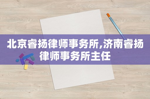 北京睿揚律師事務所,濟南睿揚律師事務所主任