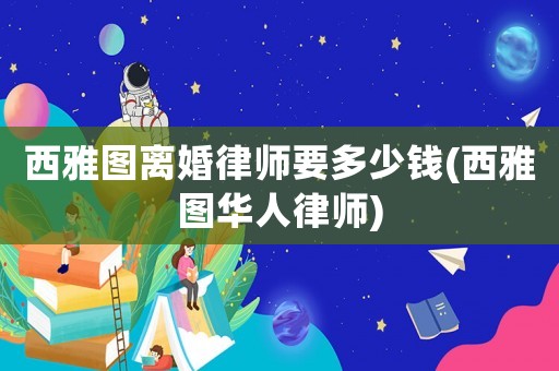 西雅圖離婚律師要多少錢(西雅圖華人律師)
