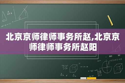 北京京師律師事務所趙,北京京師律師事務所趙陽