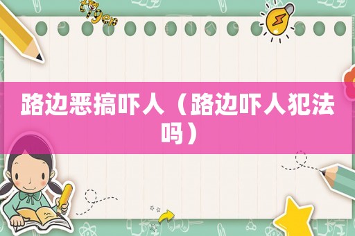 路邊惡搞嚇人（路邊嚇人犯法嗎）
