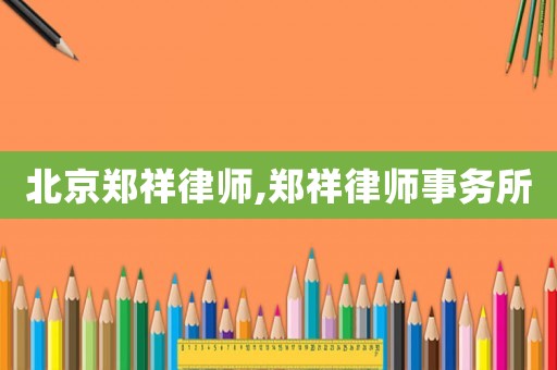 北京鄭祥律師,鄭祥律師事務(wù)所