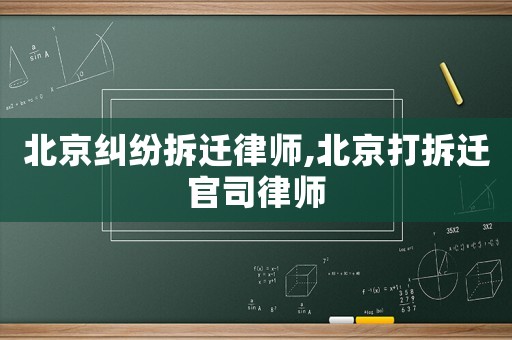 北京糾紛拆遷律師,北京打拆遷官司律師