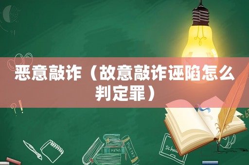 惡意敲詐（故意敲詐誣陷怎么判定罪）